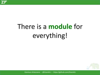 There is a module for
everything!

Gianluca Arbezzano - @GianArb – https://github.com/GianArb

 