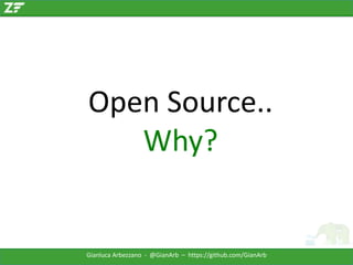 Open Source..
Why?

Gianluca Arbezzano - @GianArb – https://github.com/GianArb

 