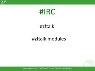 #IRC
#zftalk

#zftalk.modules

Gianluca Arbezzano - @GianArb – https://github.com/GianArb

 