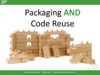 Packaging AND
Code Reuse

Gianluca Arbezzano - @GianArb – https://github.com/GianArb

 
