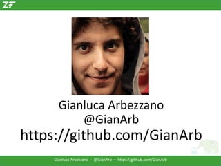 Gianluca Arbezzano
@GianArb

https://github.com/GianArb
Gianluca Arbezzano - @GianArb – https://github.com/GianArb

 