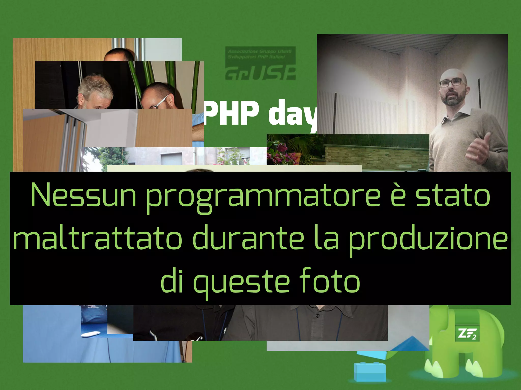 PHP day

 Nessun programmatore è stato
maltrattato durante la produzione
          di queste foto
 