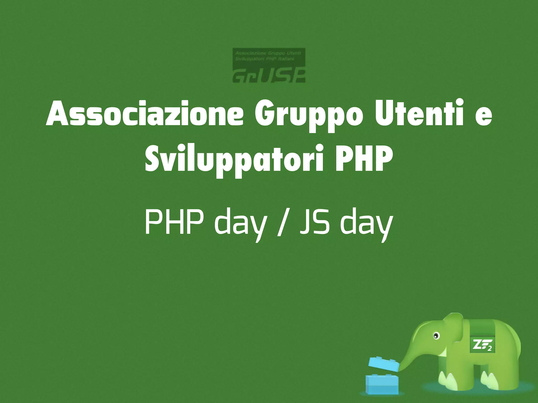 Associazione Gruppo Utenti e
      Sviluppatori PHP
      PHP day / JS day
 