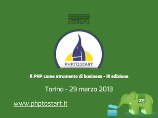Il PHP come strumento di business - III edizione

            Torino - 29 marzo 2013

www.phptostart.it
 