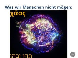 Was wir Menschen nicht mögen:
‫תהו‬‫ובהו‬
 