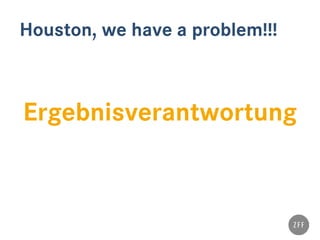 Houston, we have a problem!!!
Ergebnisverantwortung
 