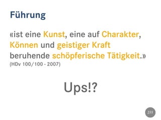 Führung
«ist eine Kunst, eine auf Charakter,
Können und geistiger Kraft
beruhende schöpferische Tätigkeit.»
(HDv 100/100 - 2007)
Ups!?
 