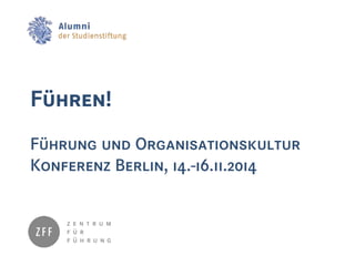 Führen!
Führung und Organisationskultur
Konferenz Berlin, 14.-16.11.2014
 