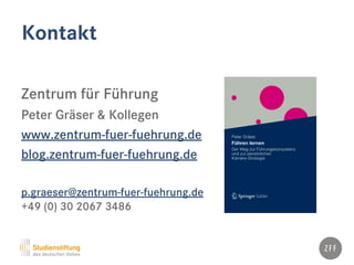 Kontakt
Zentrum für Führung
Peter Gräser & Kollegen
www.zentrum-fuer-fuehrung.de
blog.zentrum-fuer-fuehrung.de
p.graeser@zentrum-fuer-fuehrung.de
+49 (0) 30 2067 3486
 