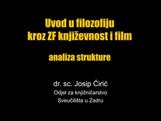 Uvod u filozofiju
kroz ZF književnost i film
dr. sc. Josip Ćirić
Odjel za knjižničarstvo
Sveučilišta u Zadru
analiza strukture
 