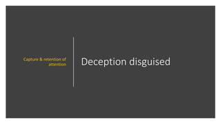 Deception disguisedCapture & retention of
attention
 