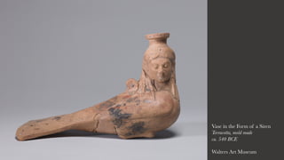 Vase in the Form of a Siren
Terracotta, mold made
ca. 540 BCE
Walters Art Museum
 