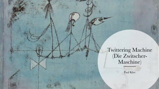 Twittering Machine
(Die Zwitscher-
Maschine)
Paul Klee
 