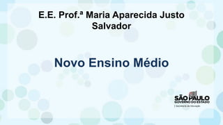 Novo Ensino Médio
E.E. Prof.ª Maria Aparecida Justo
Salvador
 