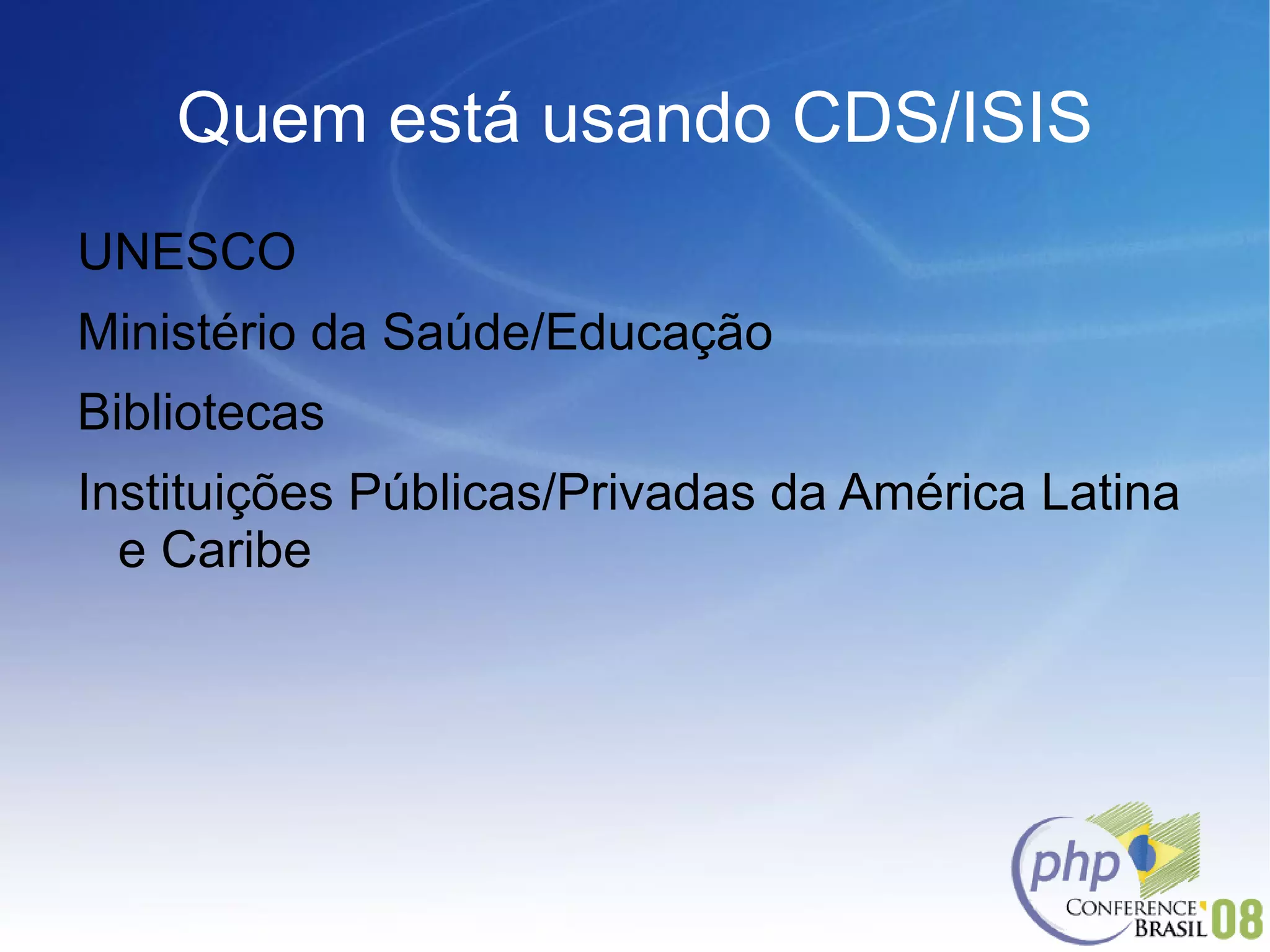 Quem está usando CDS/ISIS UNESCO Ministério da Saúde/Educação Bibliotecas Instituições Públicas/Privadas da América Latina e Caribe 