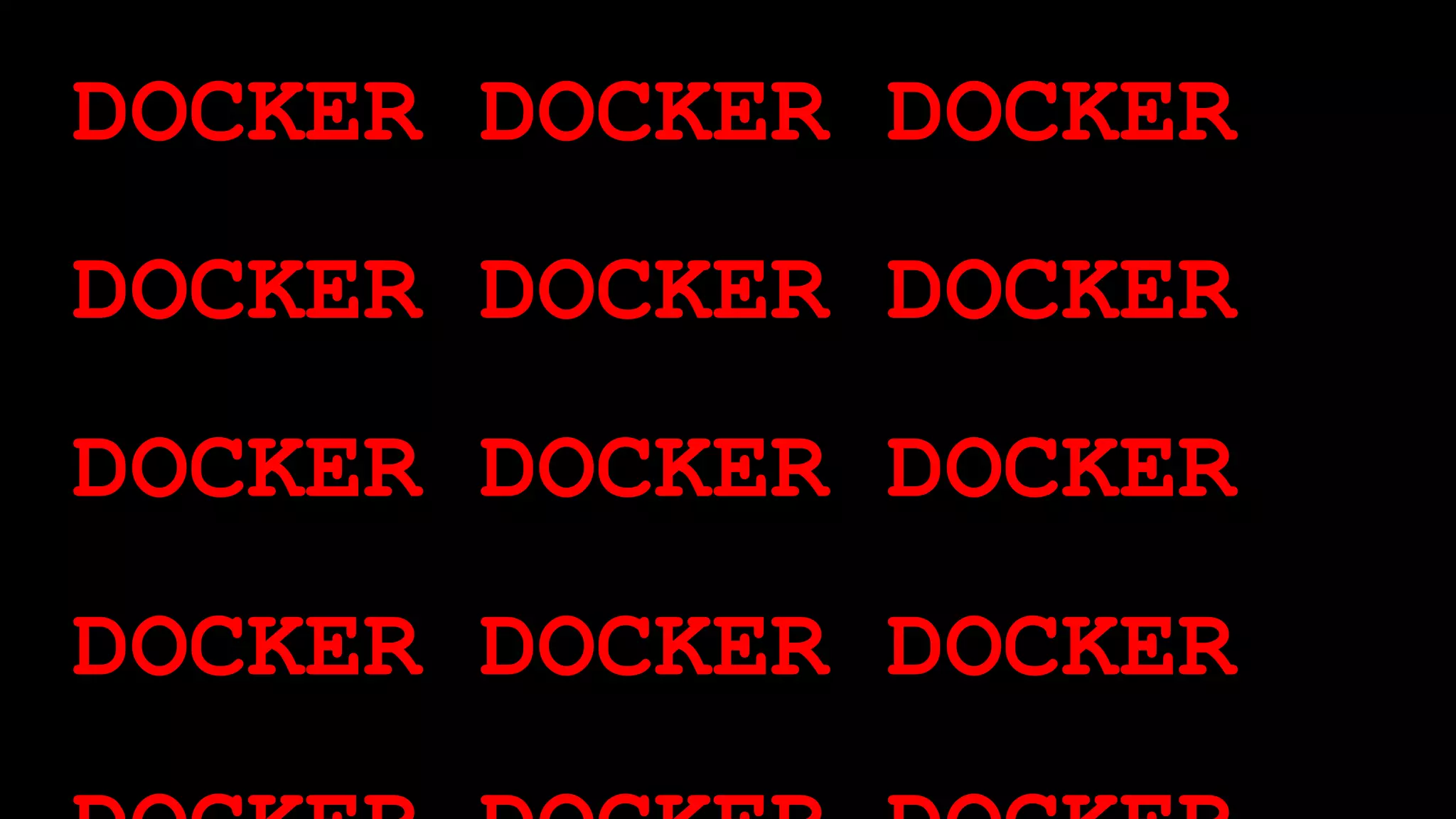 DOCKER DOCKER DOCKER 
DOCKER DOCKER DOCKER 
DOCKER DOCKER DOCKER 
DOCKER DOCKER DOCKER 
DOCKER DOCKER DOCKER 
 