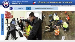 TÉCNICAS DE SALVAMENTO Y RESCATE
Carrera: Tecnología en Emergencias Medicas
GENERALIDADES
LECCIÓN 2 Organismos de respuesta
 