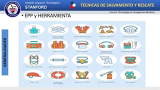 TÉCNICAS DE SALVAMENTO Y RESCATE
Carrera: Tecnología en Emergencias Medicas
GENERALIDADES
• EPP y HERRAMIENTA
 