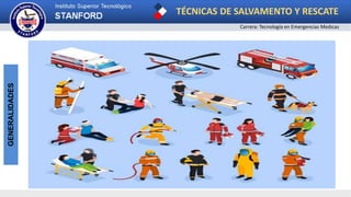 TÉCNICAS DE SALVAMENTO Y RESCATE
Carrera: Tecnología en Emergencias Medicas
GENERALIDADES
 