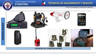 TÉCNICAS DE SALVAMENTO Y RESCATE
Carrera: Tecnología en Emergencias Medicas
GENERALIDADES
EQUIPOS DE COMUNICACIÓN
 