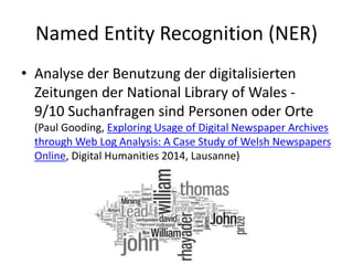 Named Entity Recognition (NER)
• Analyse der Benutzung der digitalisierten
Zeitungen der National Library of Wales -
9/10 ...