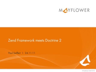 Zend Framework meets Doctrine 2


Paul Seiffert I 24.11.11




                                  © Mayflower GmbH 2010
 