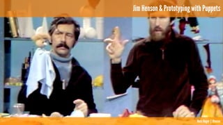 Russ Unger | @russu
Jim Henson & Prototyping with Puppets
 