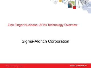 Zinc Finger Nuclease (ZFN) Technology Overview Sigma-Aldrich Corporation 