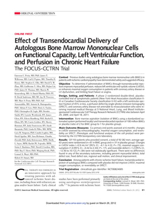 ORIGINAL CONTRIBUTION




ONLINE FIRST


Effect of Transendocardial Delivery of
Autologous Bone Marrow Mononuclear Cells
on Functional Capacity, Left Ventricular Function,
and Perfusion in Chronic Heart Failure
The FOCUS-CCTRN Trial
Emerson C. Perin, MD, PhD, James T.
                                                Context Previous studies using autologous bone marrow mononuclear cells (BMCs) in
Willerson, MD, Carl J. Pepine, MD, Timothy D.   patients with ischemic cardiomyopathy have demonstrated safety and suggested efficacy.
Henry, MD, Stephen G. Ellis, MD, David X. M.
                                                Objective To determine if administration of BMCs through transendocardial injec-
Zhao, MD, Guilherme V. Silva, MD, Dejian Lai,   tions improves myocardial perfusion, reduces left ventricular end-systolic volume (LVESV),
PhD, James D. Thomas, MD, Marvin W.             or enhances maximal oxygen consumption in patients with coronary artery disease or
                                                LV dysfunction, and limiting heart failure or angina.
Kronenberg, MD, A. Daniel Martin, PhD, PT,
R. David Anderson, MD, MS, Jay H. Traverse,
                                                Design, Setting, and Patients A phase 2 randomized double-blind, placebo-
                                                controlled trial of symptomatic patients (New York Heart Association classification II-
MD, Marc S. Penn, MD, PhD, Saif                 III or Canadian Cardiovascular Society classification II-IV) with a left ventricular ejec-
Anwaruddin, MD, Antonis K. Hatzopoulos,         tion fraction of 45% or less, a perfusion defect by single-photon emission tomography
PhD, Adrian P. Gee, PhD, Doris A. Taylor,       (SPECT), and coronary artery disease not amenable to revascularization who were re-
                                                ceiving maximal medical therapy at 5 National Heart, Lung, and Blood Institute–
PhD, Christopher R. Cogle, MD, Deirdre          sponsored Cardiovascular Cell Therapy Research Network (CCTRN) sites between April
Smith, RN, Lynette Westbrook, RN, James         29, 2009, and April 18, 2011.
Chen, RN, Eileen Handberg, PhD, Rachel E.       Intervention Bone marrow aspiration (isolation of BMCs using a standardized au-
Olson, RN, MS, Carrie Geither, RN, Sherry       tomated system performed locally) and transendocardial injection of 100 million BMCs
                                                or placebo (ratio of 2 for BMC group to 1 for placebo group).
Bowman, RN, Judy Francescon, RN, Sarah
                                                Main Outcome Measures Co-primary end points assessed at 6 months: changes
Baraniuk, PhD, Linda B. Piller, MD, MPH,
                                                in LVESV assessed by echocardiography, maximal oxygen consumption, and revers-
Lara M. Simpson, PhD, Catalin Loghin, MD,       ibility on SPECT. Phenotypic and functional analyses of the cell product were per-
David Aguilar, MD, Sara Richman, Claudia        formed by the CCTRN biorepository core laboratory.
Zierold, PhD, Judy Bettencourt, MPH, Shelly     Results Of 153 patients who provided consent, a total of 92 (82 men; average age:
L. Sayre, MPH, Rachel W. Vojvodic, MPH,         63 years) were randomized (n=61 in BMC group and n=31 in placebo group). Changes
                                                in LVESV index (−0.9 mL/m2 [95% CI, −6.1 to 4.3]; P=.73), maximal oxygen con-
Sonia I. Skarlatos, PhD, David J. Gordon, MD,   sumption (1.0 [95% CI, −0.42 to 2.34]; P=.17), and reversible defect (−1.2 [95% CI,
PhD, Ray F. Ebert, PhD, Minjung Kwak, PhD,      −12.50 to 10.12]; P=.84) were not statistically significant. There were no differences
Lemuel A. Moye, MD, PhD,
             ´                                  found in any of the secondary outcomes, including percent myocardial defect, total
                                                defect size, fixed defect size, regional wall motion, and clinical improvement.
Robert D. Simari, MD
                                                Conclusion Among patients with chronic ischemic heart failure, transendocardial in-
for the Cardiovascular Cell Therapy Research
Network (CCTRN)                                 jection of autologous BMCs compared with placebo did not improve LVESV, maximal
                                                oxygen consumption, or reversibility on SPECT.




C
           ELL THERAPY HAS EMERGED AS           Trial Registration clinicaltrials.gov Identifier: NCT00824005
           an innovative approach for           JAMA. 2012;307(16):doi:10.1001/jama.2012.418                                         www.jama.com

           treating patients with ad-                                                          Author Affiliations and a list of the CCTRN study group
           vanced ischemic heart dis-           studies have been performed primarily          are listed at the end of this article.
                                                                                               Corresponding Author: Lemuel A. Moye, MD, PhD,
                                                                                                                                          ´
ease, including those with refractory an-       using autologous stem/progenitor               University of Texas, 1200 Pressler, W-848, Houston,
gina and/or heart failure. Early clinical       cells.1-13 In patients with ischemic heart     TX 77030 (lemmoye@msn.com).

©2012 American Medical Association. All rights reserved.                                           JAMA, Published online March 24, 2012          E1




                                   Downloaded from jama.ama-assn.org by guest on March 26, 2012
 