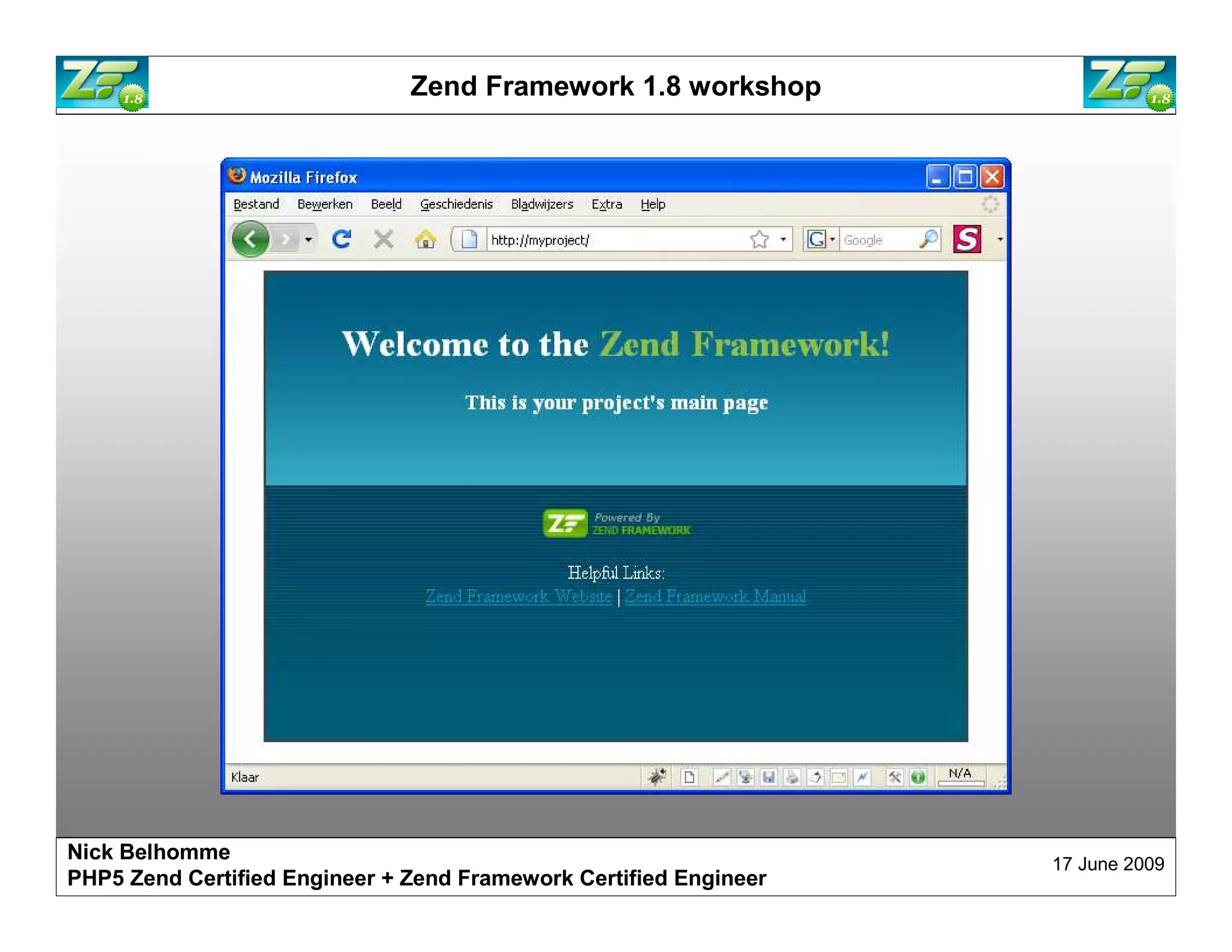 Zend Framework 1.8 workshop Nick Belhomme 17 June 2009 PHP5 Zend Certified Engineer 