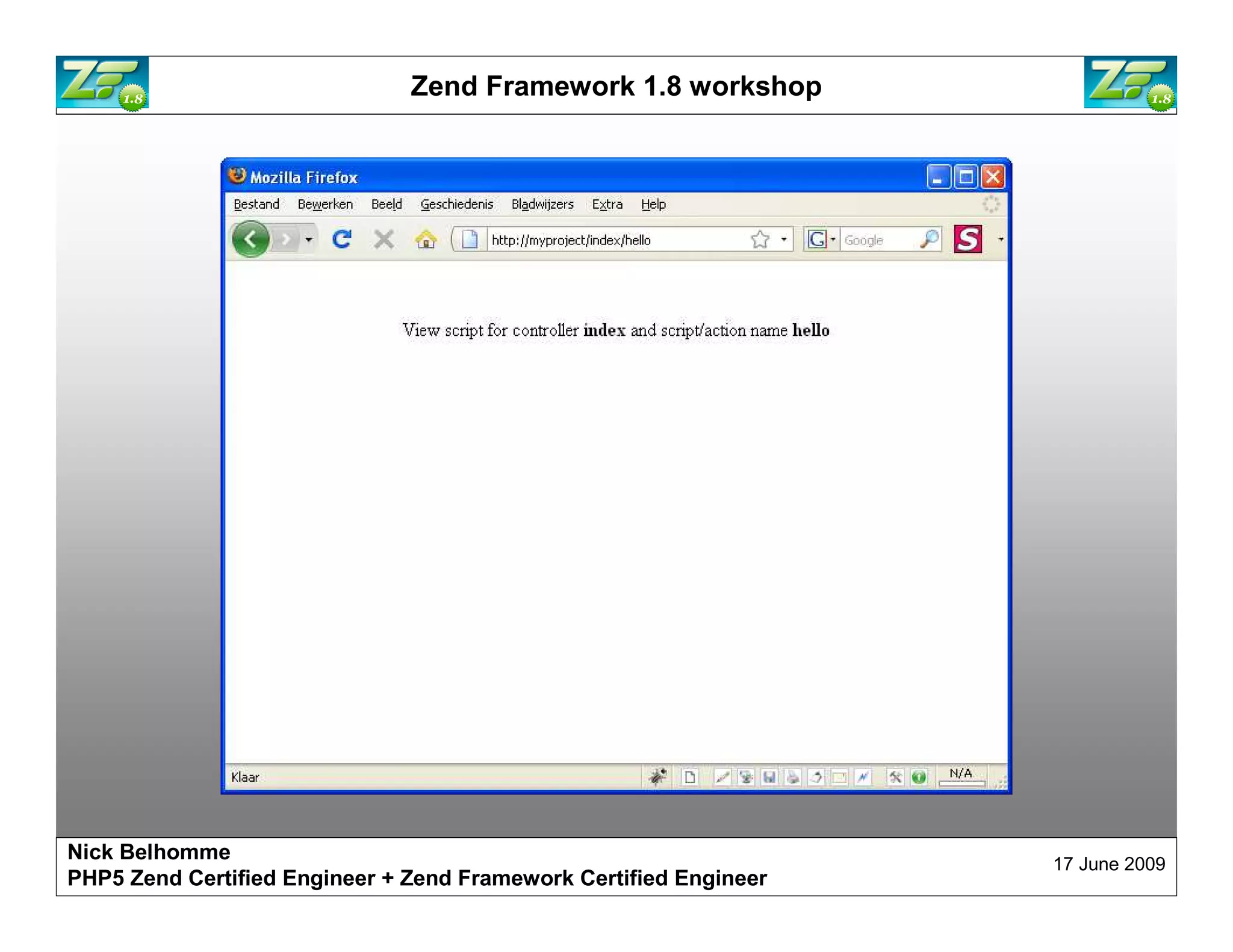 Zend Framework 1.8 workshop Nick Belhomme 17 June 2009 PHP5 Zend Certified Engineer 