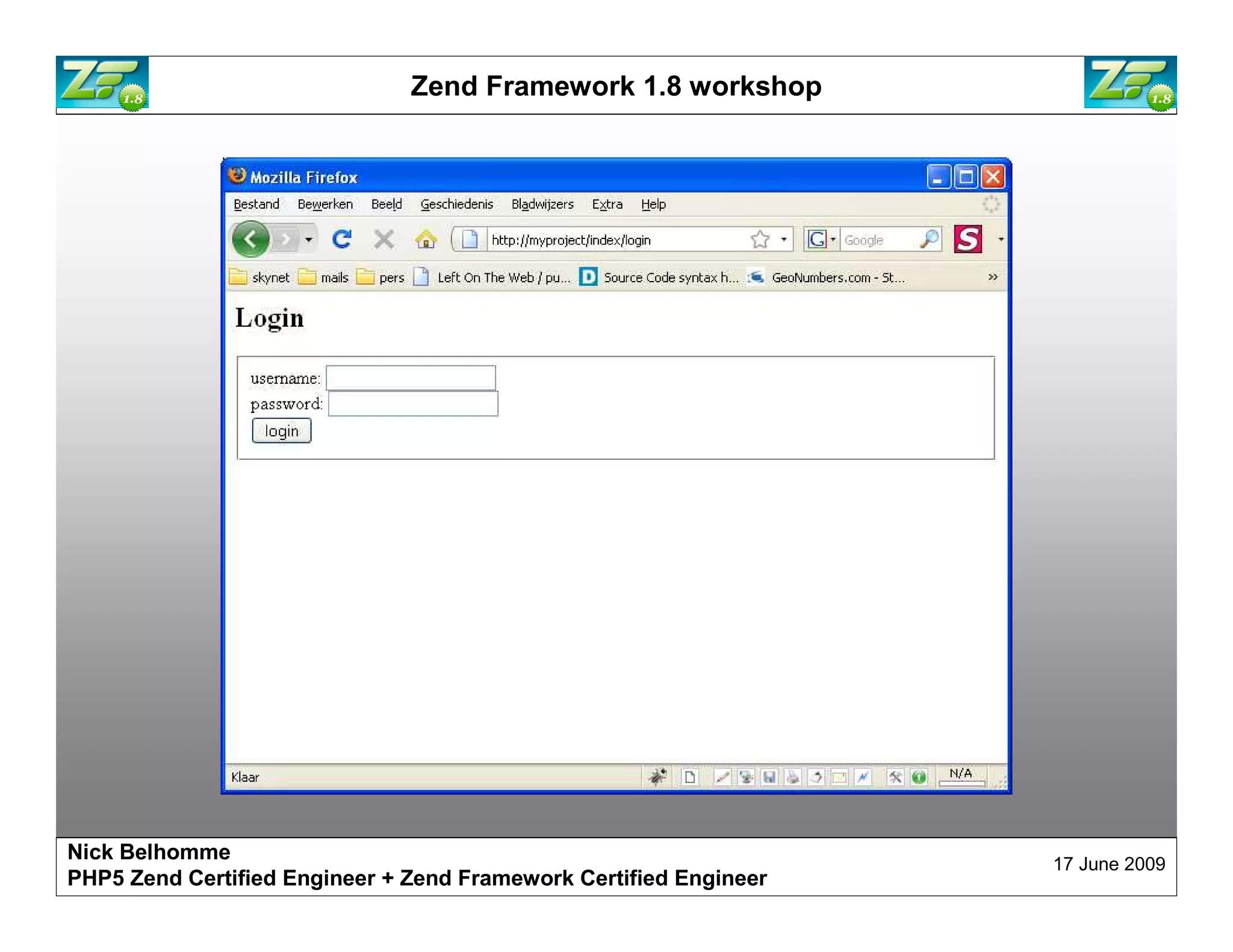 Zend Framework 1.8 workshop Nick Belhomme 17 June 2009 PHP5 Zend Certified Engineer 
