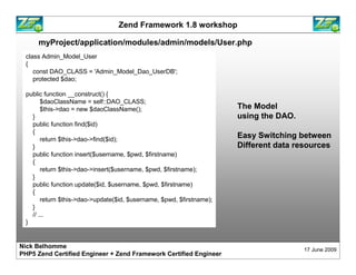 Zend Framework 1.8 workshop

      myProject/application/modules/admin/models/User.php
  class Admin_Model_User
  {
     c...