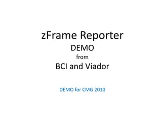 zFrame ReporterDEMO fromBCI and Viador DEMO for CMG 2010 