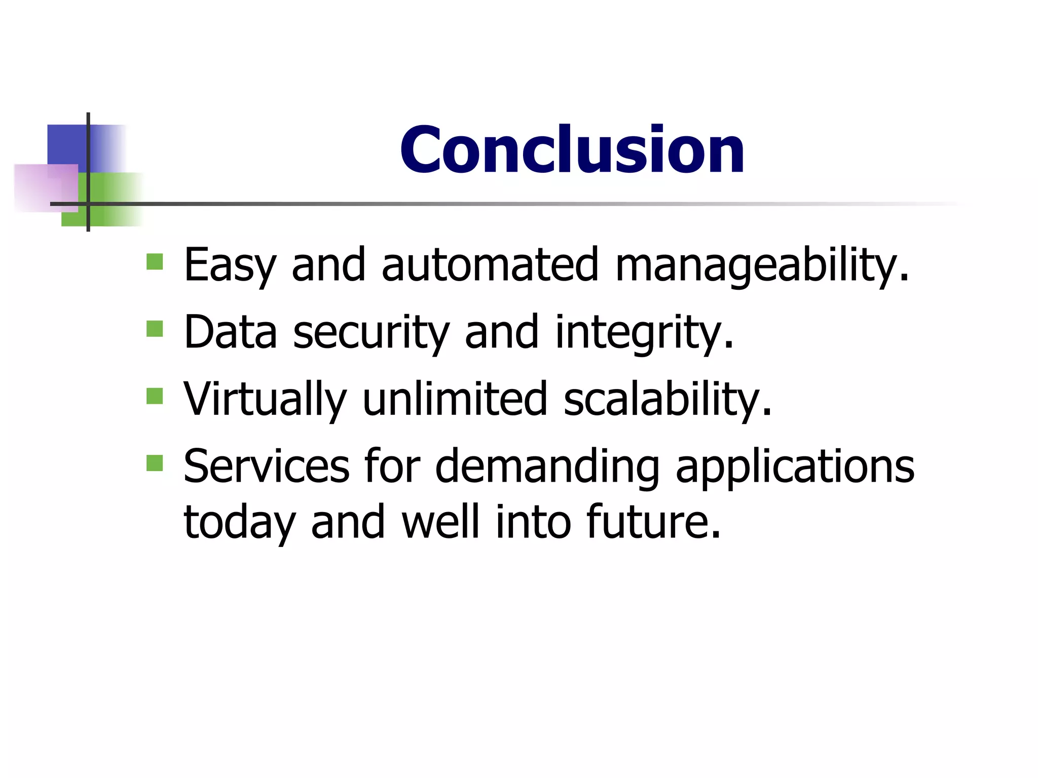 Conclusion Easy and automated manageability. Data security and integrity. Virtually unlimited scalability. Services for demanding applications today and well into future. 