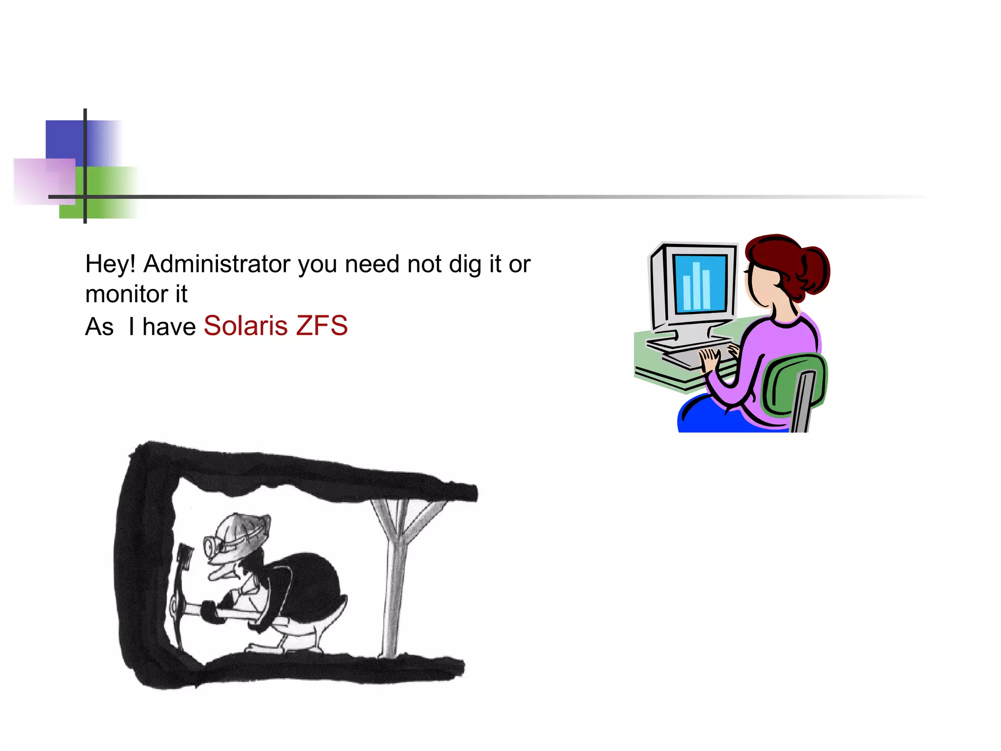 Hey! Administrator you need not dig it or monitor it  As  I have  Solaris ZFS 