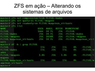 ZFS em ação – Alterando os
   sistemas de arquivos
 