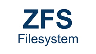 ZFS
Filesystem
 