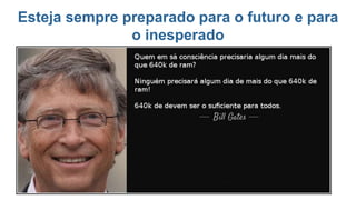 Esteja sempre preparado para o futuro e para
o inesperado
 