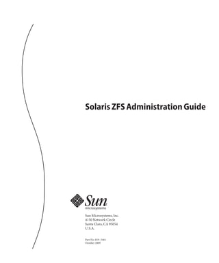 Solaris ZFS Administration Guide




Sun Microsystems, Inc.
4150 Network Circle
Santa Clara, CA 95054
U.S.A.


Part No: 819–5461
October 2009
 