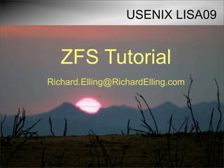 USENIX LISA09


   ZFS Tutorial
Richard.Elling@RichardElling.com
 