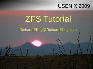 USENIX 2009

   ZFS Tutorial
Richard.Elling@RichardElling.com
 
