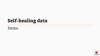 Self-healing data
Demo
 