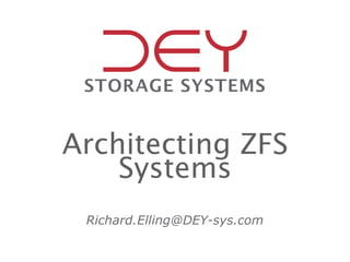 STORAGE SYSTEMS


Architecting ZFS
    Systems
 Richard.Elling@DEY-sys.com
 