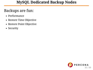MySQL Dedicated Backup Nodes
Backups are fun:
Performance
Restore Time Objective
Restore Point Objective
Security
35 / 50
 