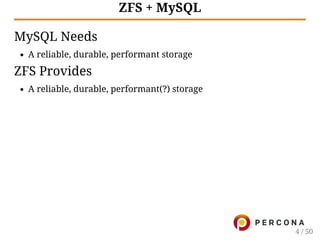 ZFS + MySQL
MySQL Needs
A reliable, durable, performant storage
ZFS Provides
A reliable, durable, performant(?) storage
4 / 50
 