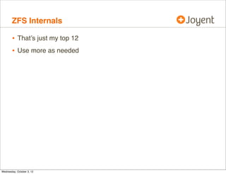 ZFS Internals

•
•

That’s just my top 12
Use more as needed

 