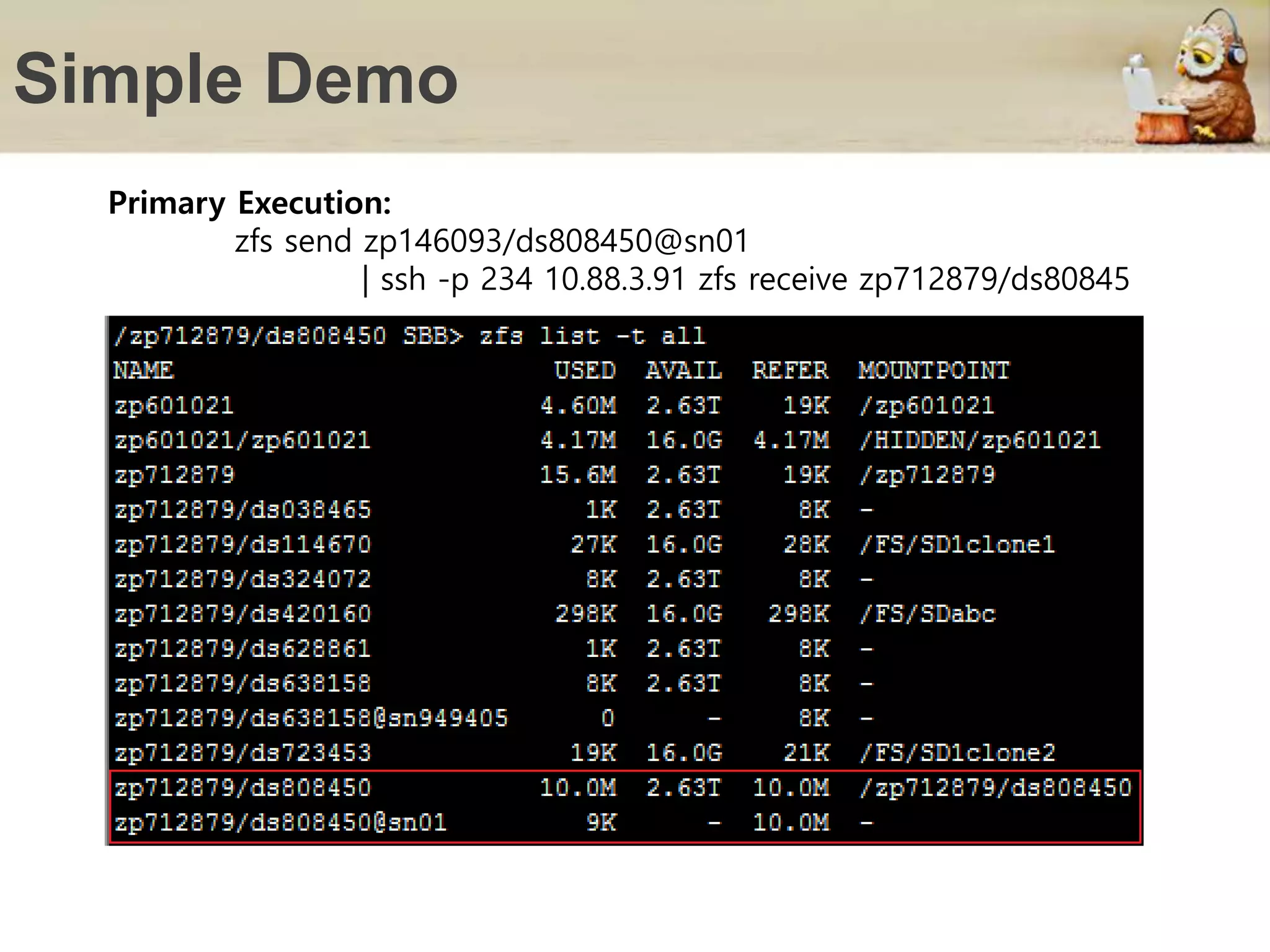 Simple Demo
Primary Execution:
zfs send zp146093/ds808450@sn01
| ssh -p 234 10.88.3.91 zfs receive zp712879/ds80845
 