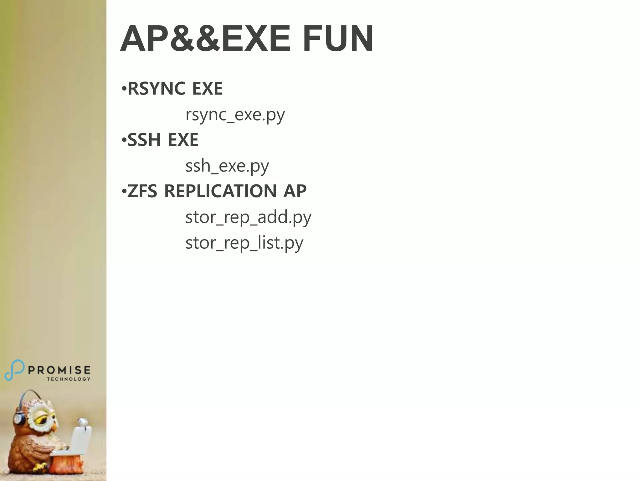 AP&&EXE FUN
•RSYNC EXE
rsync_exe.py
•SSH EXE
ssh_exe.py
•ZFS REPLICATION AP
stor_rep_add.py
stor_rep_list.py
 