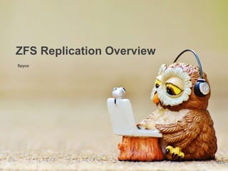 Spyua
ZFS Replication Overview
 